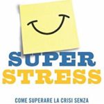 Superstress. Come superare la crisi senza che il tuo lavoro ti rovini la salute